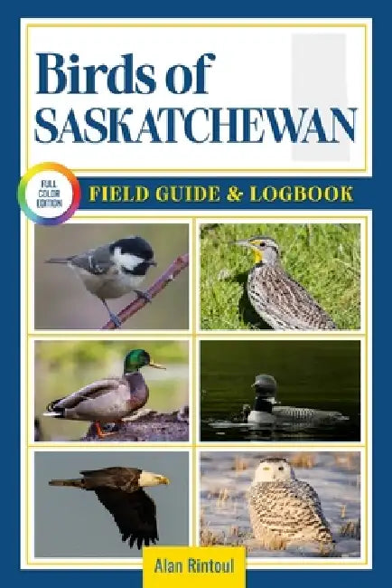 Birds of Saskatchewan Field Guide and Logbook: An Essential Birdwatching Guide with Identification Tips for 60 Common Bird Species in Saskatchewan by Alan Rintoul
