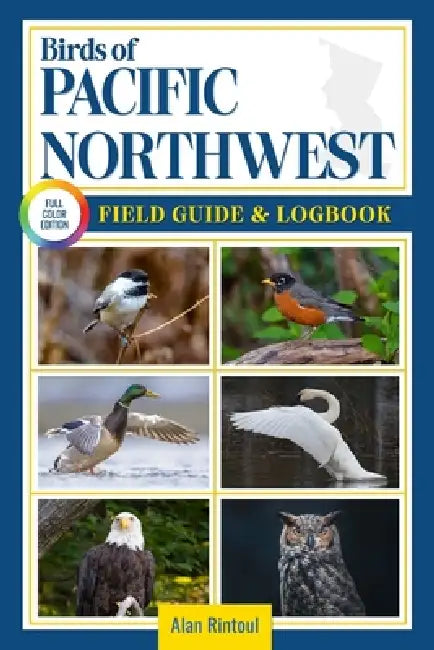 Birds of Pacific Northwest Field Guide and Logbook: An Essential Birdwatching Guide with Identification Tips for 60 Common Bird Species in Pacific Nor by Alan Rintoul