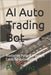 AI Auto Trading Bot: Mastering Python & Google Colab for Auto Trading by Ng, Peter