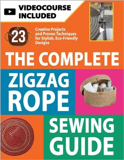 The Complete Zigzag Rope Sewing Guide: Master The Art Of Zigzag Rope Sewing With 23 Exciting Projects, Step-by-step Tutorials & Pro Tips. Create Durab by Cordwyn, Nora