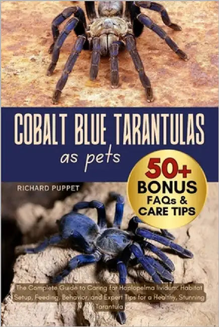Cobalt Blue Tarantulas as Pets: The Complete Guide to Caring for Haplopelma lividum: Habitat Setup, Feeding, Behavior, and Expert Tips for a Healthy, by Puppet, Richard