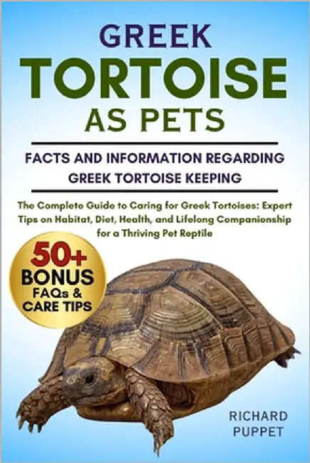 Greek Tortoise as Pets: The Complete Guide to Caring for Greek Tortoises: Expert Tips on Habitat, Diet, Health, and Lifelong Companionship for a Thriv by Puppet, Richard