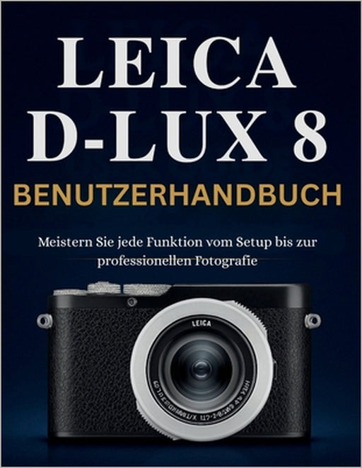 Leica D-Lux 8 Benutzerhandbuch: Meistern Sie jede Funktion vom Setup bis zur professionellen Fotografie by Murray Strickland, Murray Strickland
