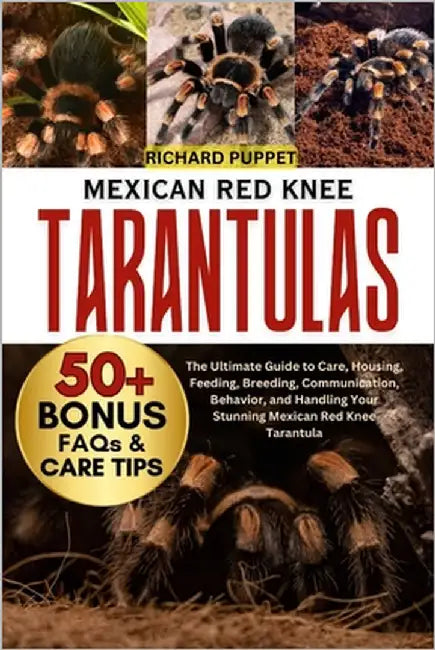 Mexican Red Knee Tarantulas: The Ultimate Guide to Care, Housing, Feeding, Breeding, Communication, Behavior, and Handling Your Stunning Mexican Red K by Puppet, Richard