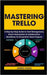 Mastering Trello: A Step-by-Step Guide to Task Management, Smart Automation & Collaborative Workflows To Streamline Team Projects by Craig, James