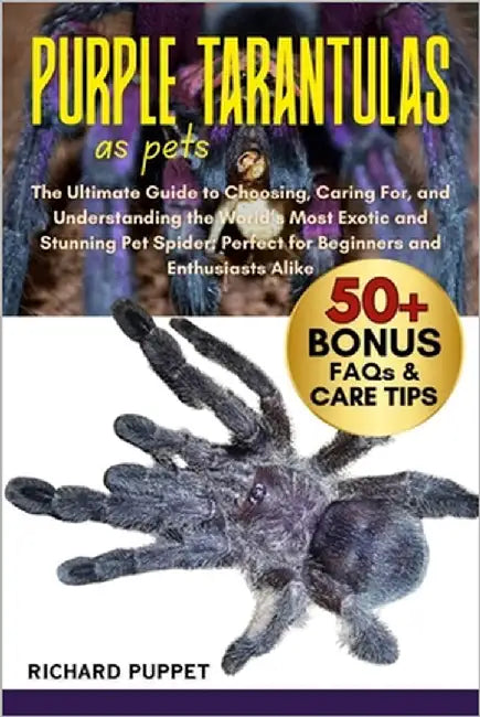 Purple Tarantulas as Pets: The Ultimate Guide to Choosing, Caring For, and Understanding the World's Most Exotic and Stunning Pet Spider: Perfect for by Puppet, Richard