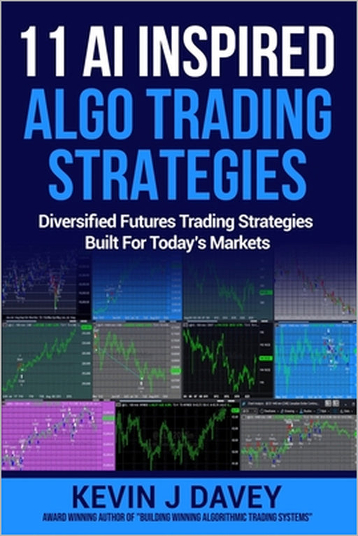 11 AI Inspired Algo Trading Strategies: Diversified Futures Trading Strategies Built For Today's Markets by Kevin J. Davey