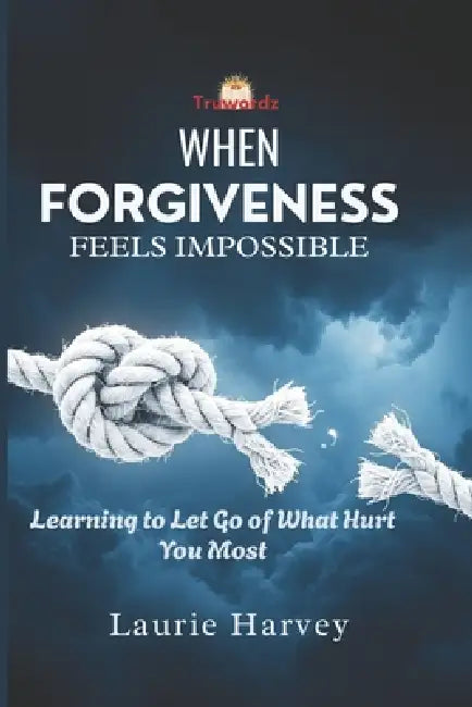 When Forgiveness Feels Impossible by Laurie Harvey
