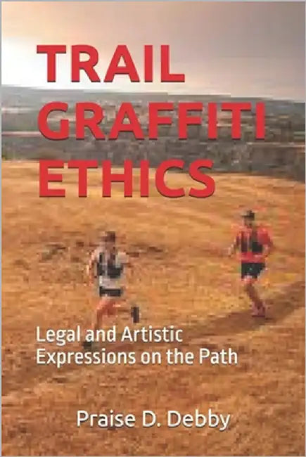 Trail Graffiti Ethics: Legal and Artistic Expressions on the Path by D. Debby, Praise