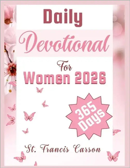 Daily Devotional For Women 2026: A 365 Day Devotions For Spiritual Growth, Strengthening Faith, Love, Building A Strong Prayer Life, and Discovery You by Carson, St Francis