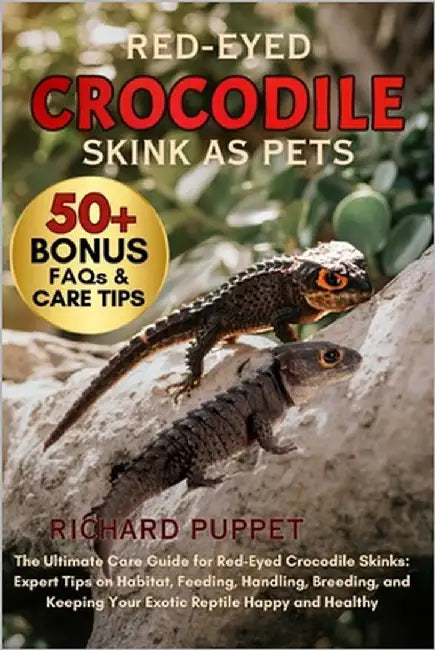 Red-Eyed Crocodile Skink as Pets: The Ultimate Care Guide for Red-Eyed Crocodile Skinks: Expert Tips on Habitat, Feeding, Handling, Breeding, and Keep by Puppet, Richard