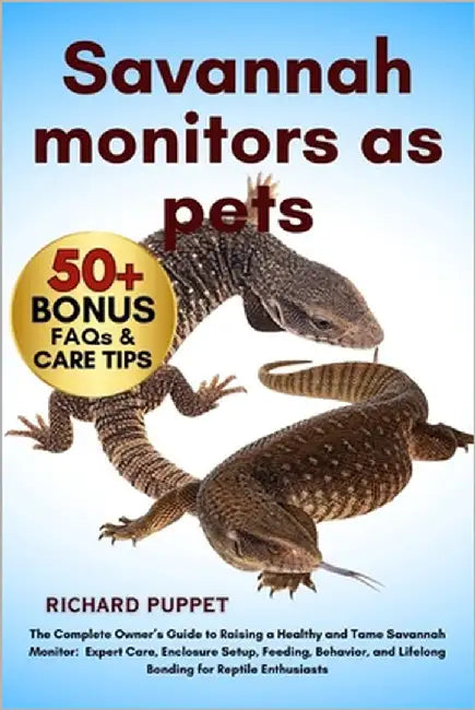 Savannah Monitors as Pets: The Complete Owner's Guide to Raising a Healthy and Tame Savannah Monitor: Expert Care, Enclosure Setup, Feeding, Behavior, by Puppet, Richard