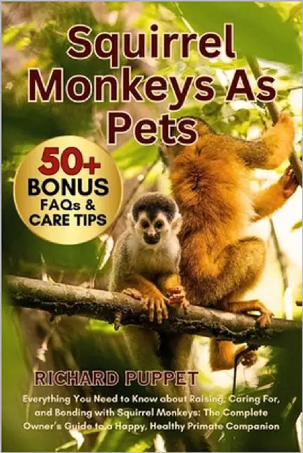Squirrel Monkeys as Pets: Everything You Need to Know about Raising, Caring For, and Bonding with Squirrel Monkeys: The Complete Owner's Guide to a Ha by Puppet, Richard