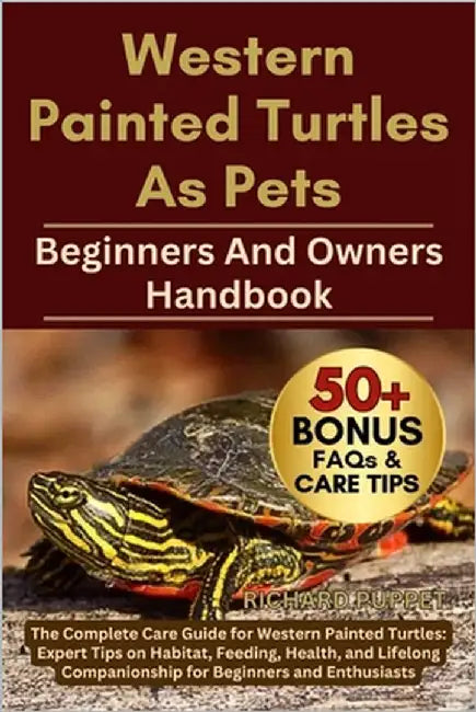 Western Painted Turtles as Pets: The Complete Care Guide for Western Painted Turtles: Expert Tips on Habitat, Feeding, Health, and Lifelong Companions by Puppet, Richard