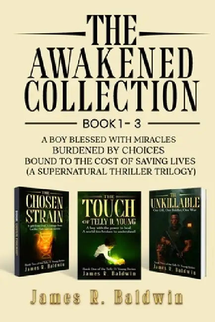 The Awakened Collection: A Boy Blessed with Miracles, Burdened by Choices, and Bound to the Cost of Saving Lives (A Supernatural Thriller Trilogy) by Baldwin Book Publishing, James R. Baldwin