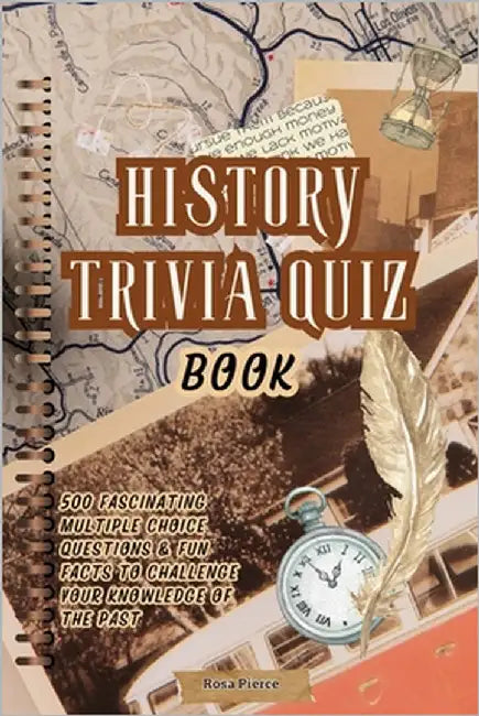 History Trivia Quiz Book: 500 Fascinating Multiple Choice Questions & Fun Facts to Challenge Your Knowledge of the Past by Pierce, Rosa