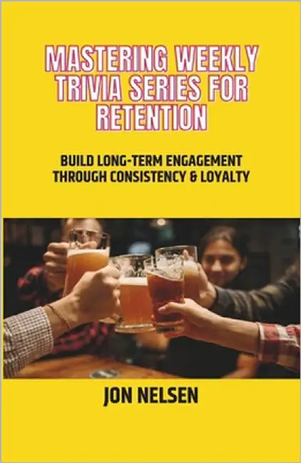 Mastering Weekly Trivia Series for Retention: Build Long-Term Engagement Through Consistency and Loyalty by Nelsen, Jon