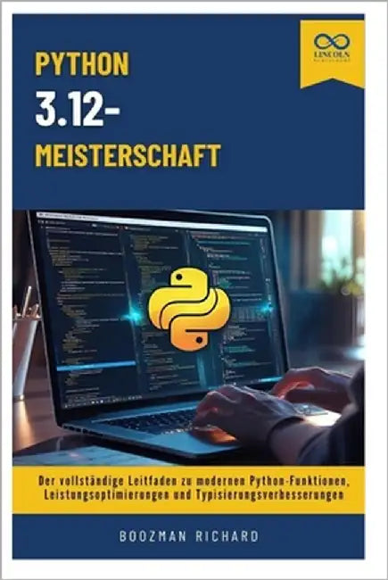 Python 3.12-Meisterschaft: Der vollständige Leitfaden zu modernen Python-Funktionen, Leistungsoptimierungen und Typisierungsverbesserungen by Richard, Boozmzan