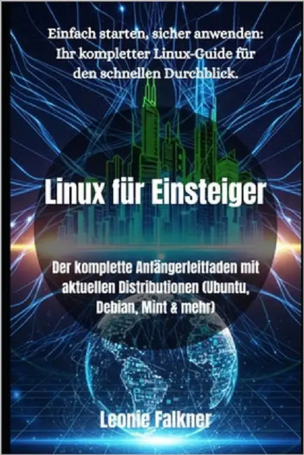 Linux für Einsteiger: Der komplette Anfängerleitfaden mit aktuellen Distributionen (Ubuntu, Debian, Mint & mehr) by Falkner, Leonie