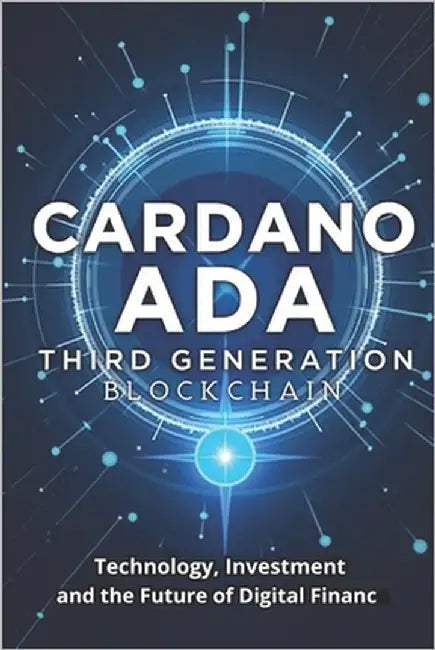 Cardano ADA Third Generation Blockchain: The Complete Guide for Cryptocurrency Investors and Enthusiasts by Svitana
