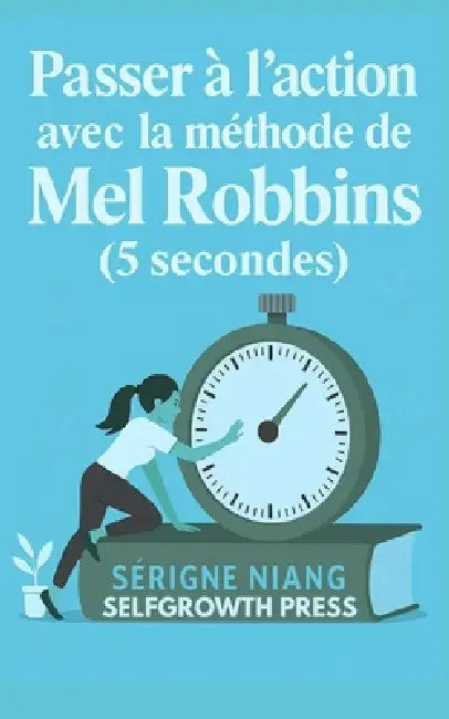 Passer à l'action avec la méthode de Mel Robbins (5 secondes) by Selfgrowth Press, Serigne Niang