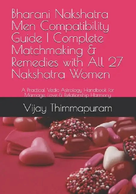 Bharani Nakshatra Men Compatibility Guide Complete Matchmaking & Remedies with All 27 Nakshatra Women: A Practical Vedic Astrology Handbook for Marriage, Love & Relationship Harmony by Vijay Thimmapuram