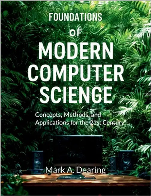 Foundations of Modern Computer Science: Concepts, Methods, and Applications for the 21st Century by Dearing, Mark A.
