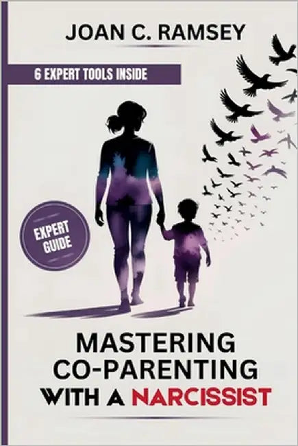 Mastering Co-Parenting with a Narcissist: Proven Strategies to Protect Your Children, Stay Emotionally Strong, Communicate Effectively, and Build Stab by C. Ramsey, Joan