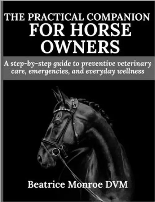 The Practical Companion for Horse Owners: A step-by-step guide to preventive veterinary care, emergencies, and everyday wellness by Monroe DVM, Beatrice