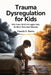 Trauma Dysregulation for Kids: Why Your Child's Struggles Might Be More Than Just Behavior by Camila D. Marín