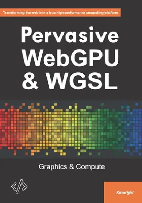 Pervasive WebGPU & WGSL: Graphics & Compute by Kenwright