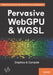 Pervasive WebGPU & WGSL: Graphics & Compute by Kenwright