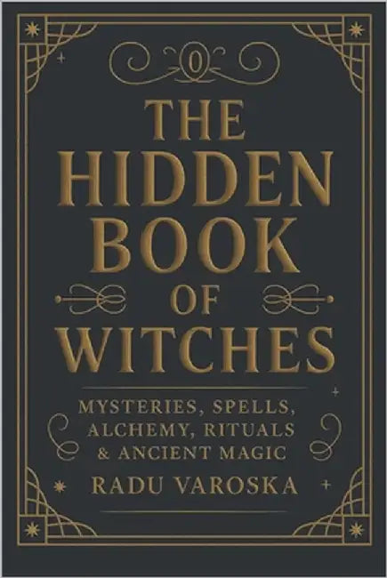 The Hidden Book of Witches: Mysteries, Spells, Alchemy, Rituals, and Ancient Magic by Varoska, Radu