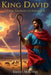 King David: From Shepherd to Sovereign by Daniel Martino