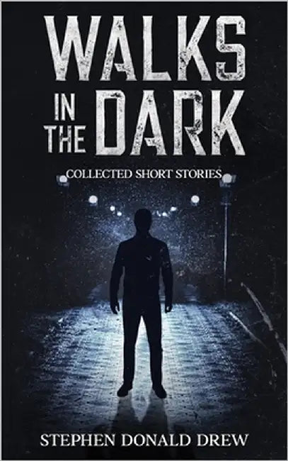 Walks in the Dark: Collected stories of horror and the supernatural by Drew, Stephen Donald