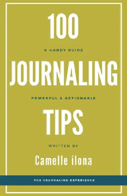 100 Journaling Tips: A handy powerful & actionable guide by Camelle Ilona