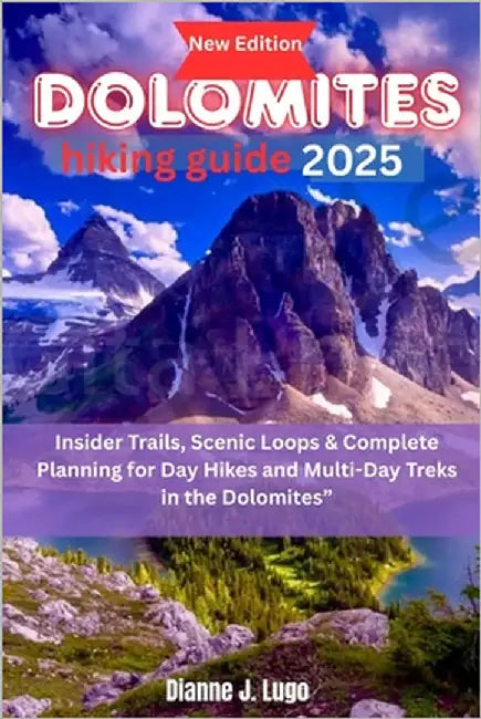 Dolomites hiking guide 2025: Insider Trails, Scenic Loops & Complete Planning for Day Hikes and Multi-Day Treks in the Dolomites by Lugo, Dianne J.
