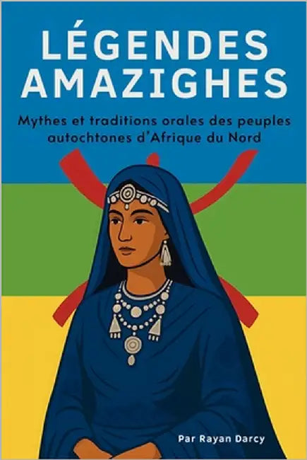 Légendes Amazighes: Mythes et traditions orales des peuples autochtones d'Afrique du Nord by Darcy, Rayan