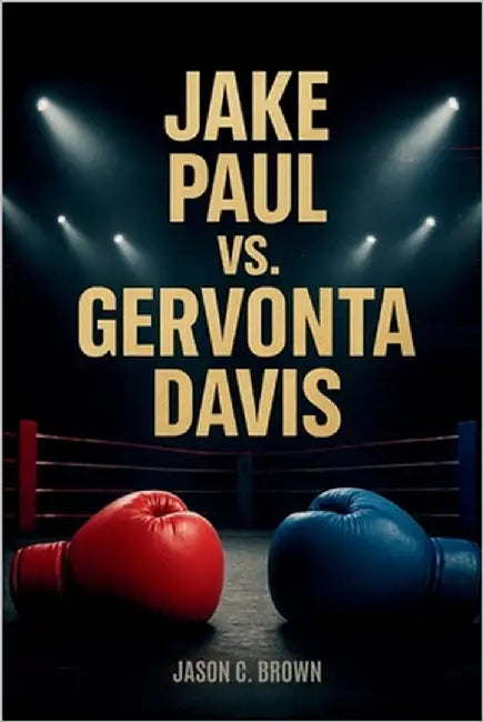 Jake Paul vs. Gervonta Davis: The Inside Story of the Biggest Boxing Clash of the Streaming Era - From Hype to History in the Ring by C. Brown, Jason