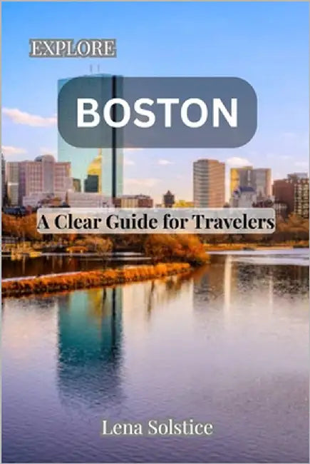 Explore Boston: A Clear Guide for Travelers by Solstice, Lena