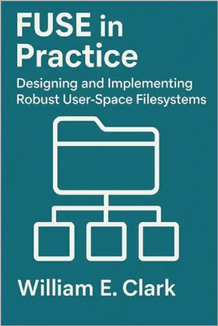 FUSE in Practice: Designing and Implementing Robust User-Space Filesystems by E. Clark, William