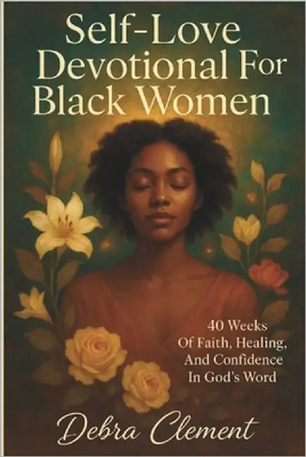 Self-Love Devotional for Black Women: 40 Weeks of Faith, Healing, and Confidence in God's Word by Clement, Debra