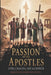 The Passion of the Apostles: Lives, Legacies, and Sacrifices by Nathaniel Haselton