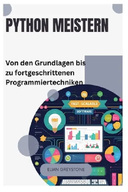 Python meistern: Von den Grundlagen bis zu fortgeschrittenen Programmiertechniken by Elian Greystone