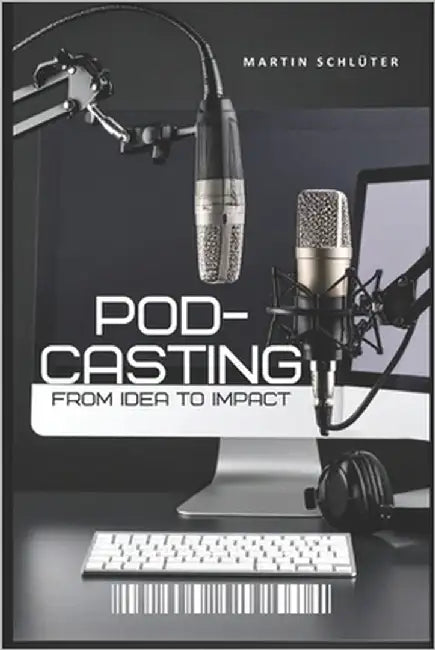 Podcasting: From Idea to Impact by Schlüter M. a., Martin