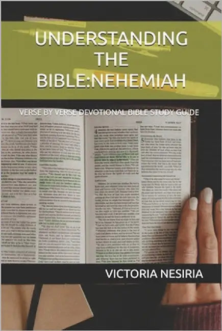 Understanding the Bible: Nehemiah: Verse by Verse Devotional Bible Study Guide by Nesiria, Victoria