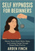 Self Hypnosis for Beginners: Master Stress Relief, Better Sleep, and Lasting Change Through Simple Daily Practice by Finch, Arden