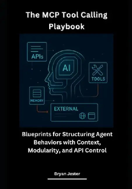 The MCP Tool Calling Playbook: Blueprints for Structuring Agent Behaviors with Context, Modularity, and API Control by Bryan Jester