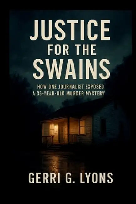 Justice for the Swains: How One Journalist Exposed a 35-Year-Old Murder Mystery by Gerri G. Lyons
