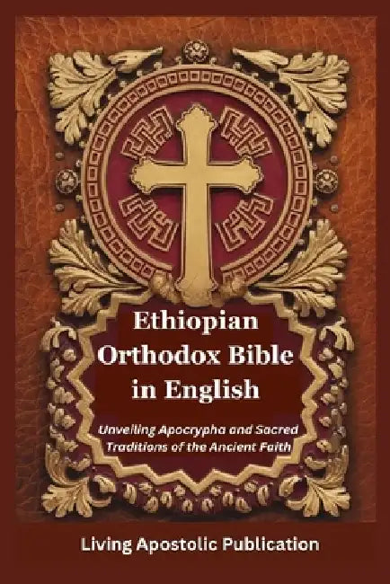 Ethiopian Orthodox Bible in English: Unveiling Apocrypha and Sacred Traditions of the Ancien 